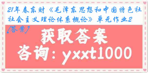 21年春东财《毛泽东思想和中国特色社会主义理论体系概论》单元作业2[答案]