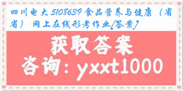 四川电大 5108639 食品营养与健康（省） 网上在线形考作业[答案]