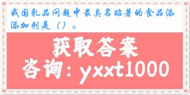我国乳品问题中最臭名昭著的食品添加剂是（）。