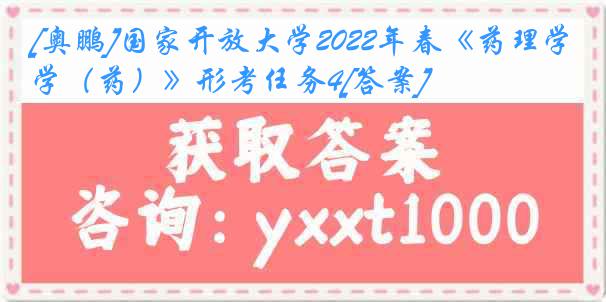 [奥鹏]国家开放大学2022年春《药理学（药）》形考任务4[答案]