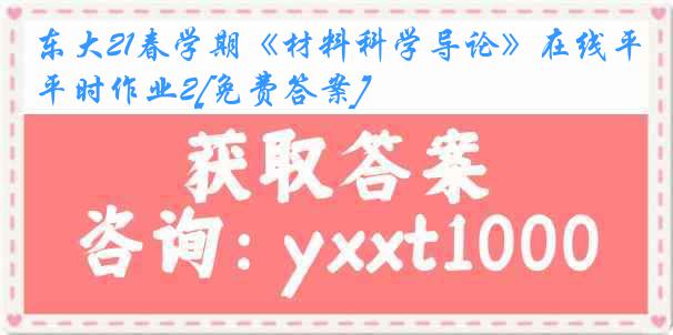 东大21春学期《材料科学导论》在线平时作业2[免费答案]