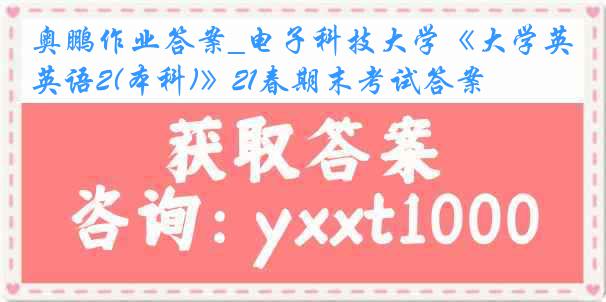 奥鹏作业答案_电子科技大学《大学英语2(本科)》21春期末考试答案