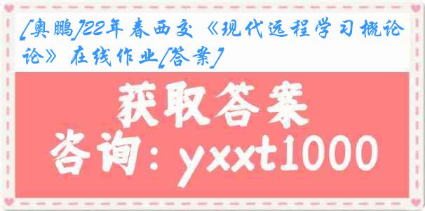 [奥鹏]22年春西交《现代远程学习概论》在线作业[答案]