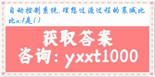 自动控制系统,理想过渡过程的衰减比n:1是( )