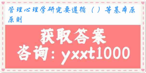 管理心理学研究要遵循（ ）等基本原则