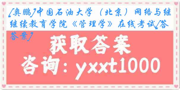 [奥鹏]中国石油大学（北京）网络与继续教育学院《管理学》在线考试[答案]