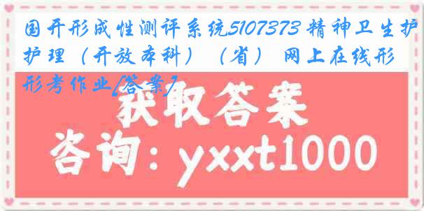 国开形成性测评系统5107373 精神卫生护理（开放本科）（省） 网上在线形考作业[答案]