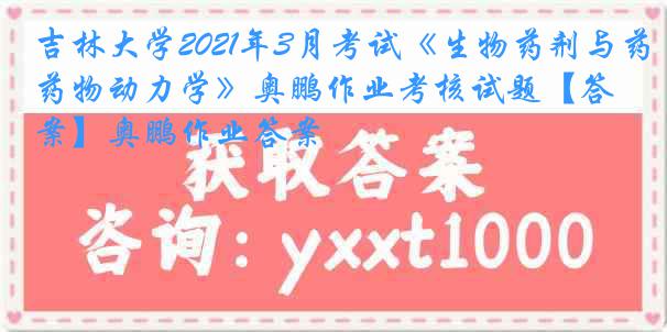 吉林大学2021年3月考试《生物药剂与药物动力学》奥鹏作业考核试题【答案】奥鹏作业答案