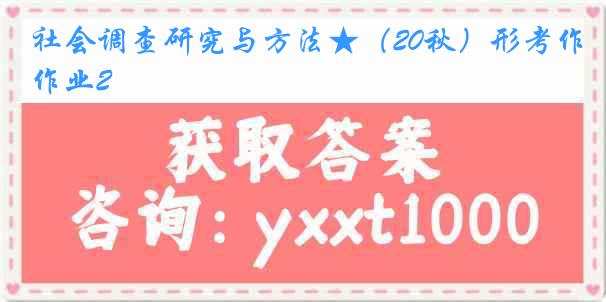 社会调查研究与方法★（20秋）形考作业2