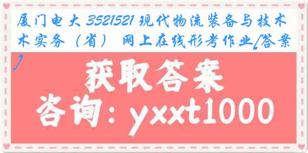 厦门电大 3521521 现代物流装备与技术实务（省） 网上在线形考作业[答案]