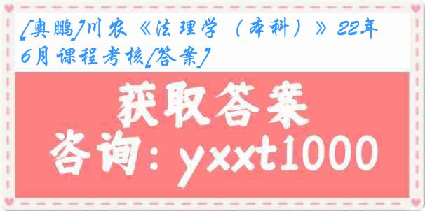 [奥鹏]川农《法理学（本科）》22年6月课程考核[答案]