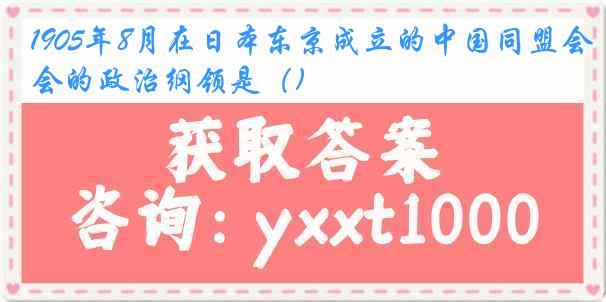 1905年8月在日本东京成立的中国同盟会的政治纲领是（)
