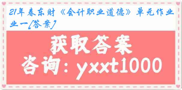 21年春东财《会计职业道德》单元作业一[答案]