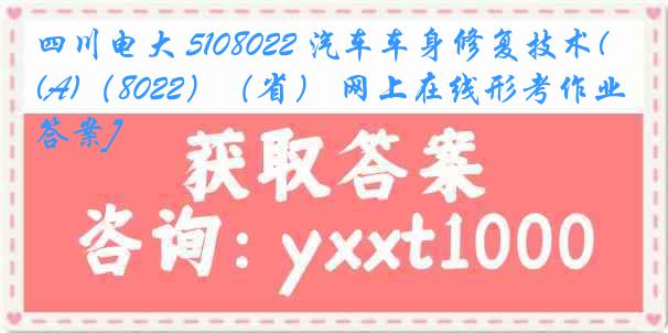 四川电大 5108022 汽车车身修复技术(A)（8022）（省） 网上在线形考作业[答案]