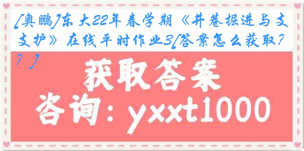 [奥鹏]东大22年春学期《井巷掘进与支护》在线平时作业3[答案怎么获取？]