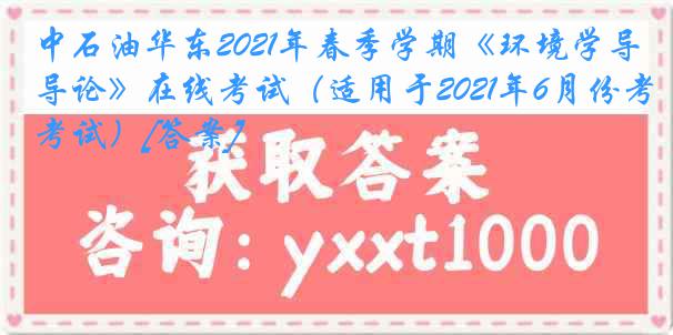 中石油华东2021年春季学期《环境学导论》在线考试（适用于2021年6月份考试）[答案]