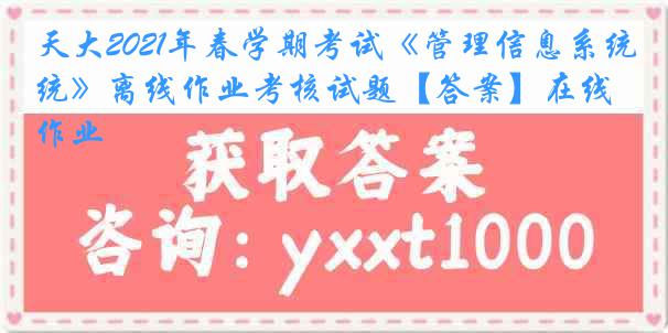 天大2021年春学期考试《管理信息系统》离线作业考核试题【答案】在线作业