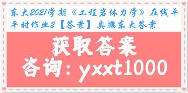 东大2021学期《工程岩体力学》在线平时作业2【答案】奥鹏东大答案