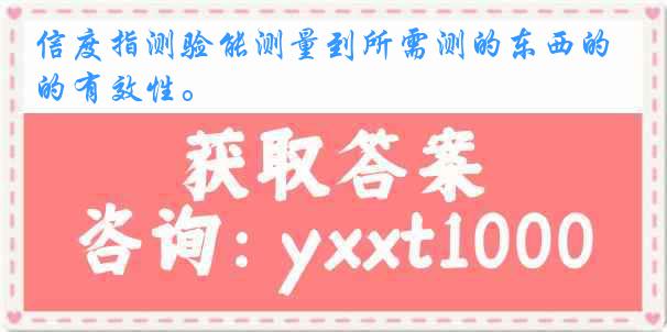 信度指测验能测量到所需测的东西的有效性。