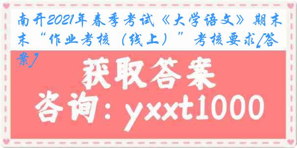 南开2021年春季考试《大学语文》期末“作业考核（线上）”考核要求[答案]