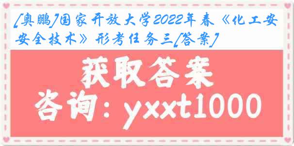 [奥鹏]国家开放大学2022年春《化工安全技术》形考任务三[答案]