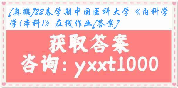 [奥鹏]22春学期
《内科学(本科)》在线作业[答案]