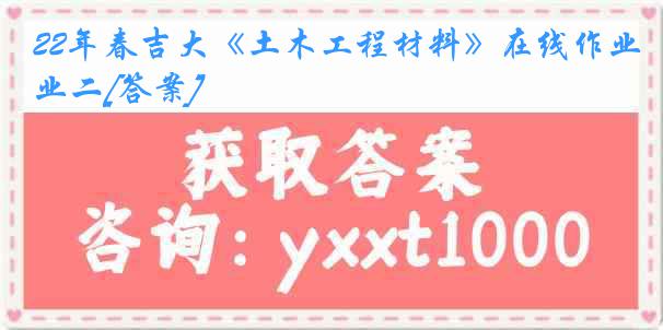 22年春吉大《土木工程材料》在线作业二[答案]