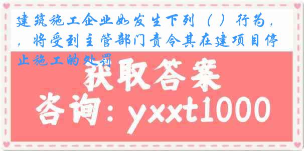 建筑施工企业如发生下列（ ）行为，将受到主管部门责令其在建项目停止施工的处罚