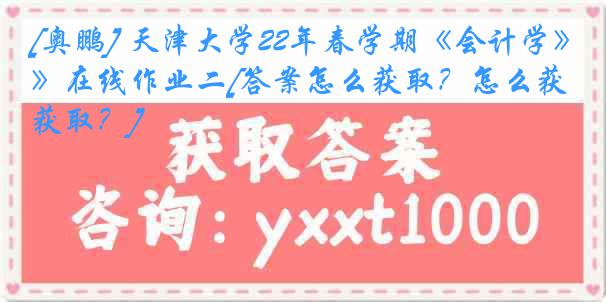 [奥鹏] 
22年春学期《会计学》在线作业二[答案怎么获取？怎么获取？]