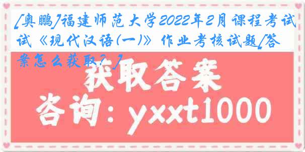 [奥鹏]福建师范大学2022年2月课程考试《现代汉语(一)》作业考核试题[答案怎么获取？]