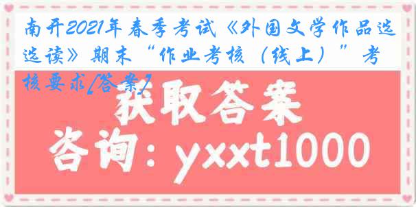 南开2021年春季考试《外国文学作品选读》期末“作业考核（线上）”考核要求[答案]