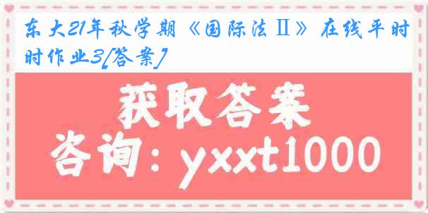 东大21年秋学期《国际法Ⅱ》在线平时作业3[答案]