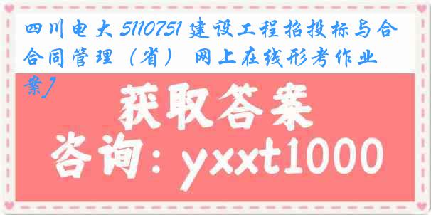 四川电大 5110751 建设工程招投标与合同管理（省） 网上在线形考作业[答案]