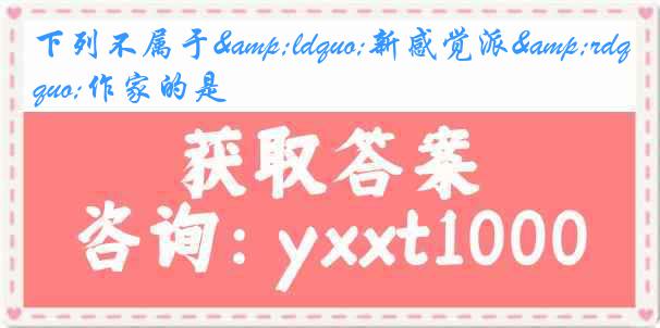 下列不属于&ldquo;新感觉派&rdquo;作家的是