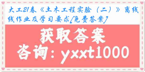 大工21春《土木工程实验（二）》离线作业及学习要求[免费答案]