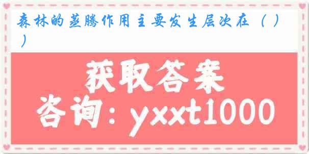 森林的蒸腾作用主要发生层次在（ ）