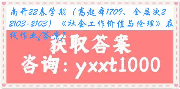 南开22春学期（高起本1709、全层次2103-2103）《社会工作价值与伦理》在线作业[答案]