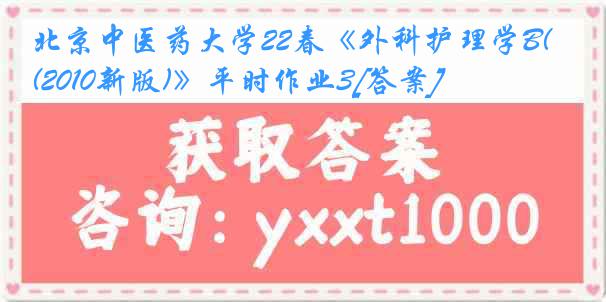 北京中医药大学22春《外科护理学B(2010新版)》平时作业3[答案]