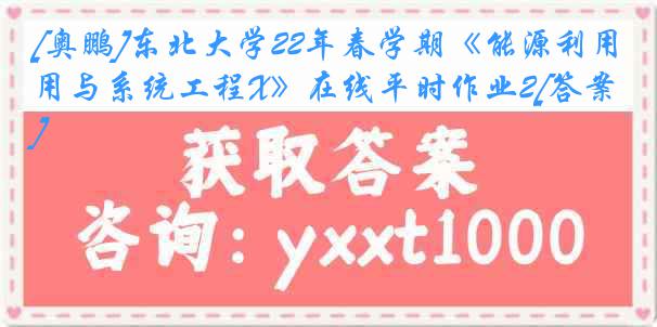 [奥鹏]东北大学22年春学期《能源利用与系统工程X》在线平时作业2[答案]