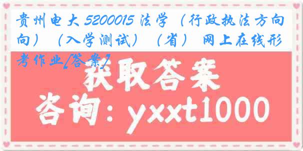 贵州电大 5200015 法学（行政执法方向）（入学测试）（省） 网上在线形考作业[答案]