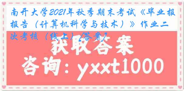 
2021年秋季期末考试《毕业报告（计算机科学与技术）》作业二次考核（线上）[答案]