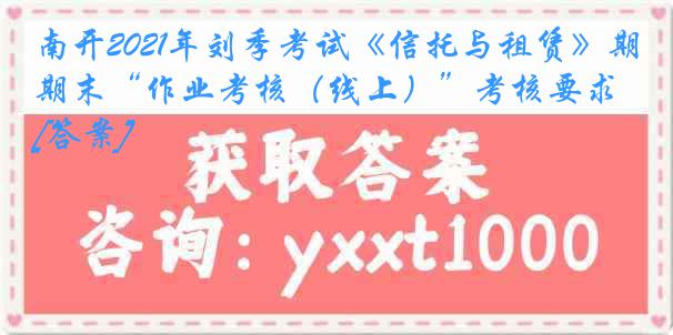 南开2021年刘季考试《信托与租赁》期末“作业考核（线上）”考核要求[答案]