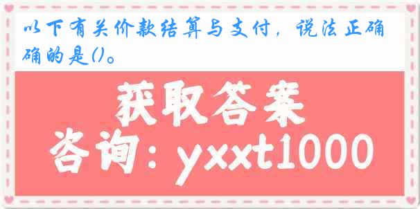 以下有关价款结算与支付，说法正确的是()。
