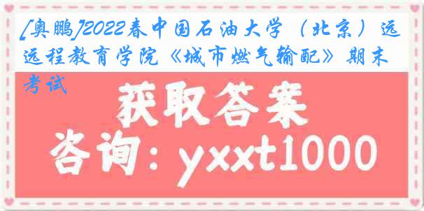 [奥鹏]2022春中国石油大学（北京）远程教育学院《城市燃气输配》期末考试