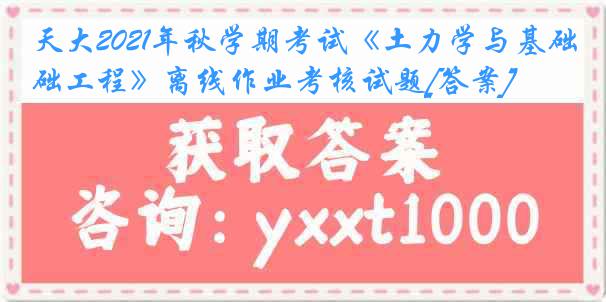 天大2021年秋学期考试《土力学与基础工程》离线作业考核试题[答案]