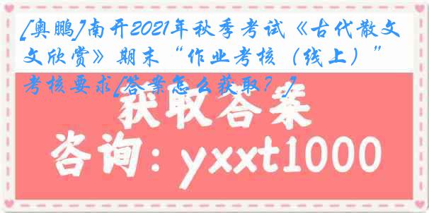 [奥鹏]南开2021年秋季考试《古代散文欣赏》期末“作业考核（线上）”考核要求[答案怎么获取？]