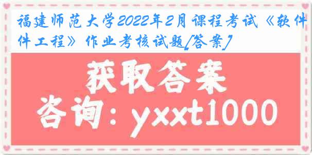 福建师范大学2022年2月课程考试《软件工程》作业考核试题[答案]