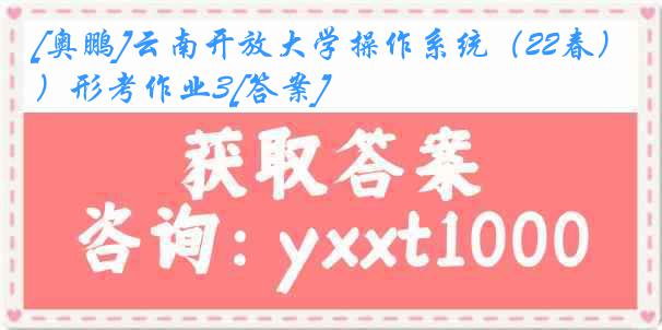 [奥鹏]云南开放大学操作系统（22春）形考作业3[答案]