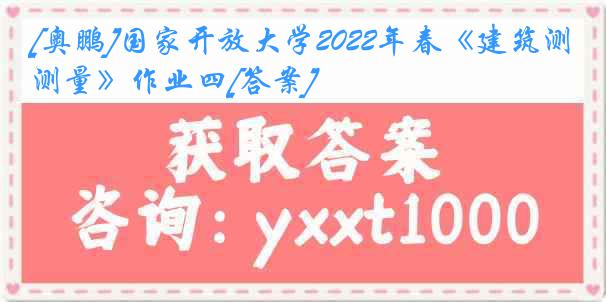 [奥鹏]国家开放大学2022年春《建筑测量》作业四[答案]