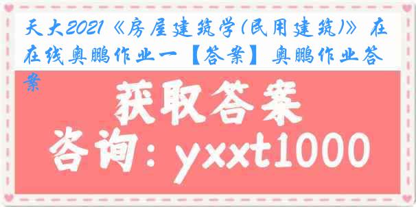 天大2021《房屋建筑学(民用建筑)》在线奥鹏作业一【答案】奥鹏作业答案